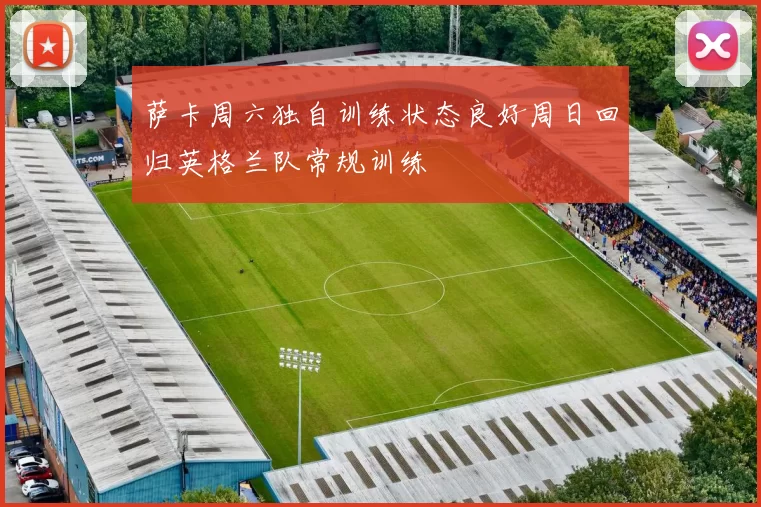 萨卡周六独自训练状态良好周日回归英格兰队常规训练