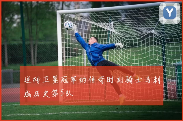 逆转卫冕冠军的传奇时刻骑士马刺成历史第5队